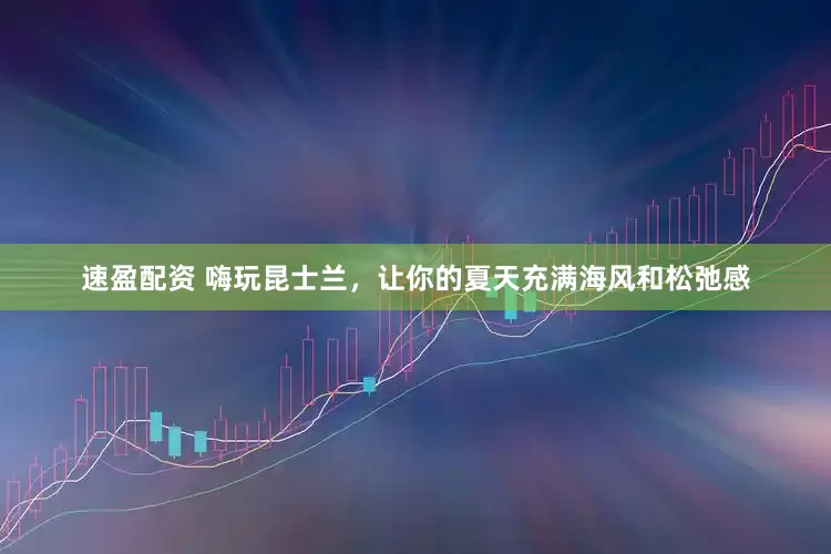 速盈配资 嗨玩昆士兰，让你的夏天充满海风和松弛感
