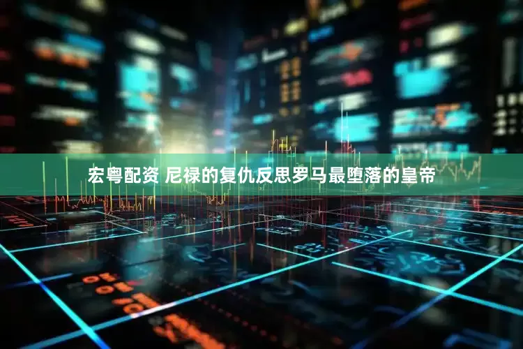 宏粤配资 尼禄的复仇反思罗马最堕落的皇帝