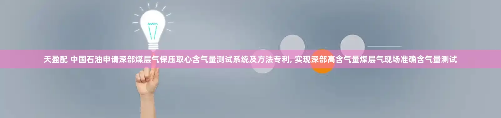 天盈配 中国石油申请深部煤层气保压取心含气量测试系统及方法专利, 实现深部高含气量煤层气现场准确含气量测试